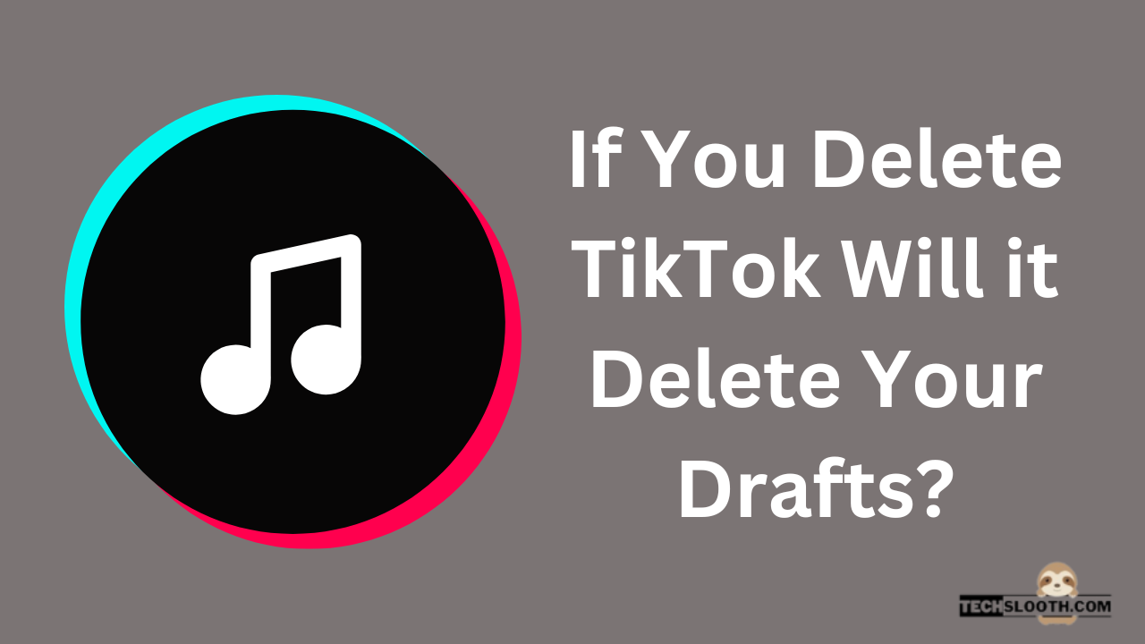 If You Delete TikTok Will it Delete Your Drafts?